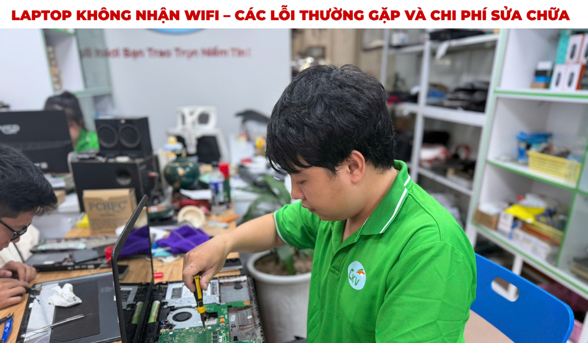 Laptop Không Nhận WiFi – Các Lỗi Thường Gặp Và Chi Phí Sửa Chữa